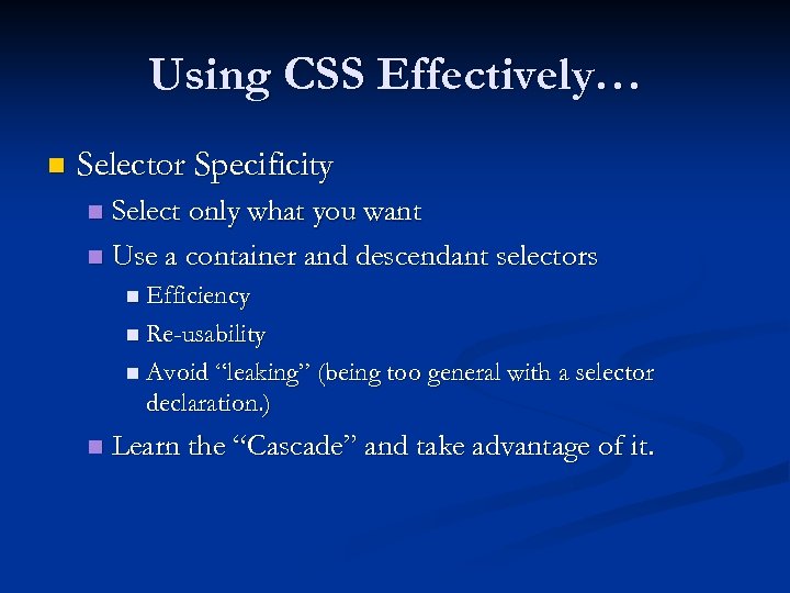 Using CSS Effectively… n Selector Specificity Select only what you want n Use a