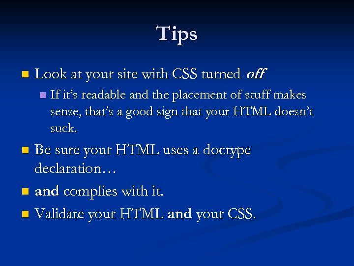 Tips n Look at your site with CSS turned off. n If it’s readable