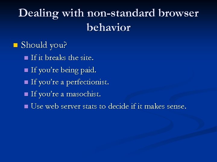 Dealing with non-standard browser behavior n Should you? If it breaks the site. n