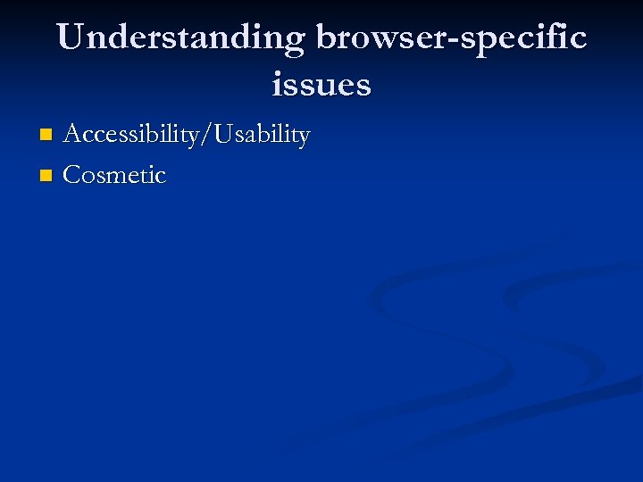 Understanding browser-specific issues Accessibility/Usability n Cosmetic n 