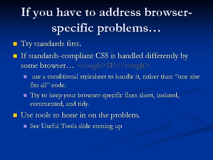 If you have to address browserspecific problems… n n Try standards first. If standards-compliant