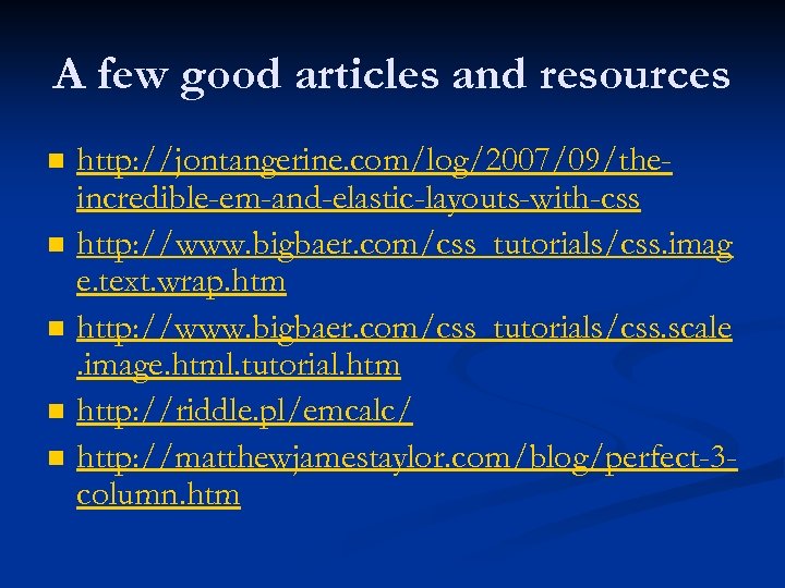 A few good articles and resources n n n http: //jontangerine. com/log/2007/09/theincredible-em-and-elastic-layouts-with-css http: //www.