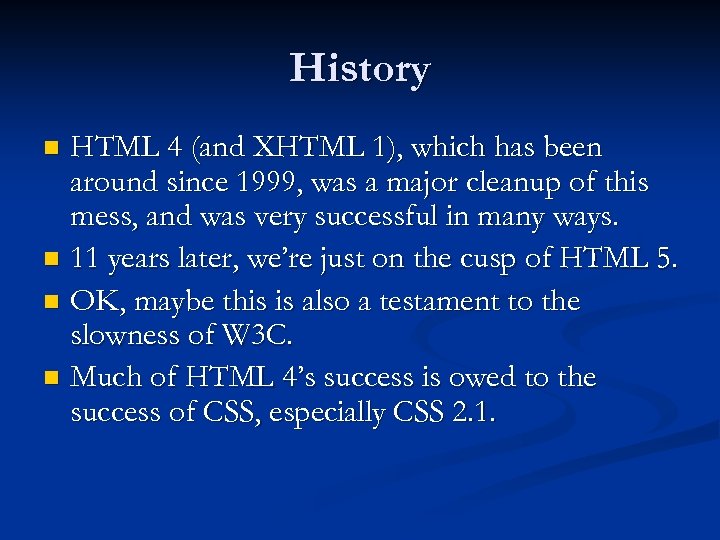 History HTML 4 (and XHTML 1), which has been around since 1999, was a