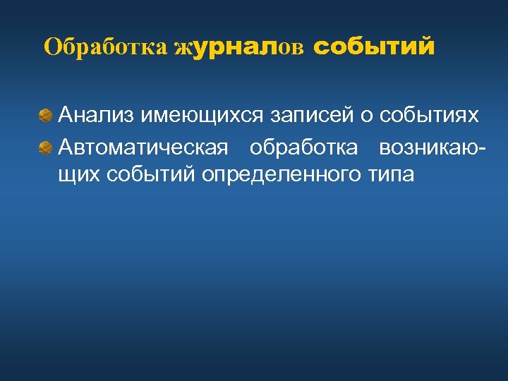 Обработка журналов событий Анализ имеющихся записей о событиях Автоматическая обработка возникающих событий определенного типа