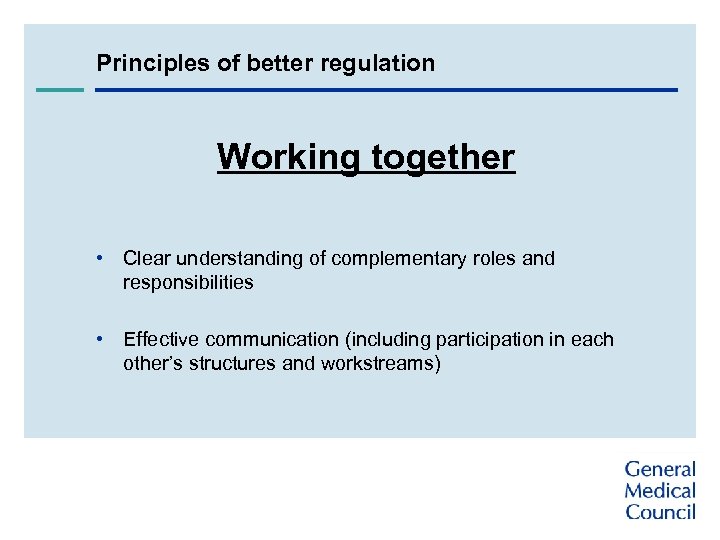 Principles of better regulation Working together • Clear understanding of complementary roles and responsibilities