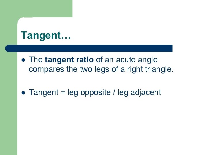 Tangent… l The tangent ratio of an acute angle compares the two legs of