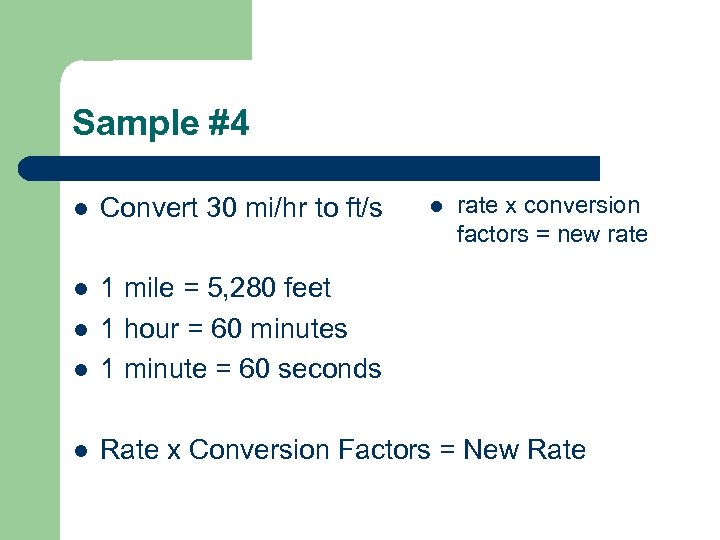 Sample #4 rate x conversion factors = new rate l Convert 30 mi/hr to