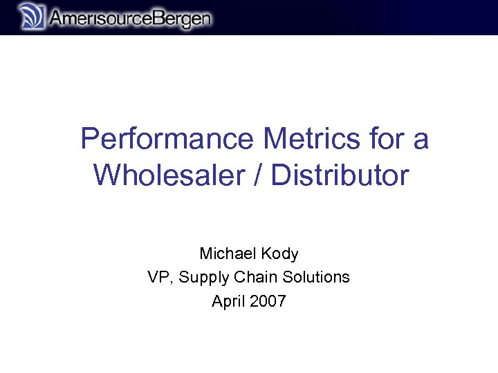 r Performance Metrics for a Wholesaler / Distributor Michael Kody VP, Supply Chain Solutions