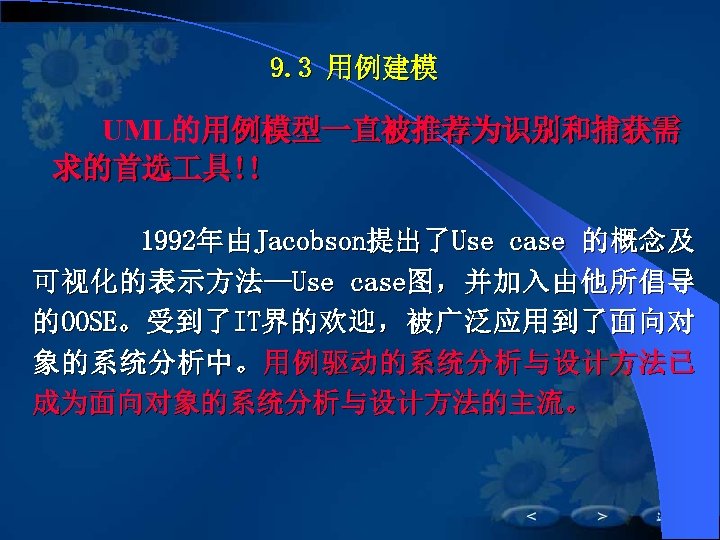 9. 3 用例建模 UML的用例模型一直被推荐为识别和捕获需 求的首选 具!! 1992年由Jacobson提出了Use case 的概念及 可 视 化 的 表