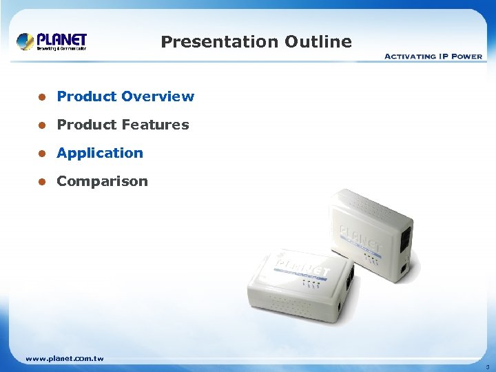 Presentation Outline l Product Overview l Product Features l Application l Comparison www. planet.