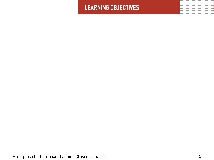 Principles of Information Systems, Seventh Edition 5 