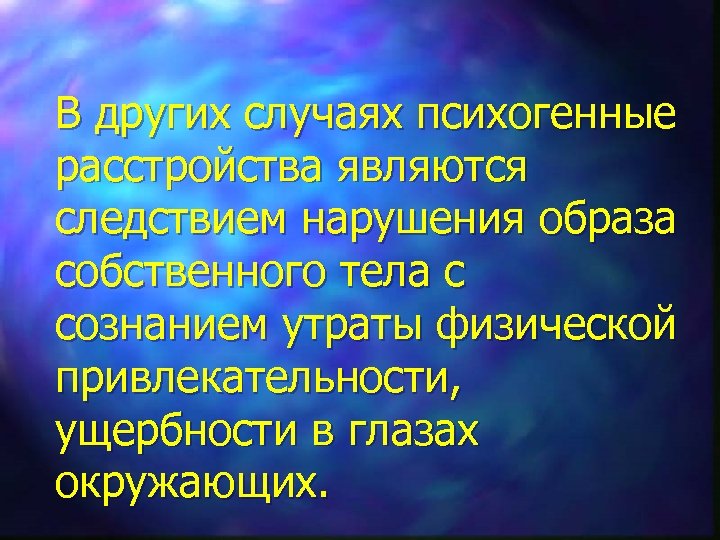 В других случаях психогенные расстройства являются следствием нарушения образа собственного тела с сознанием утраты