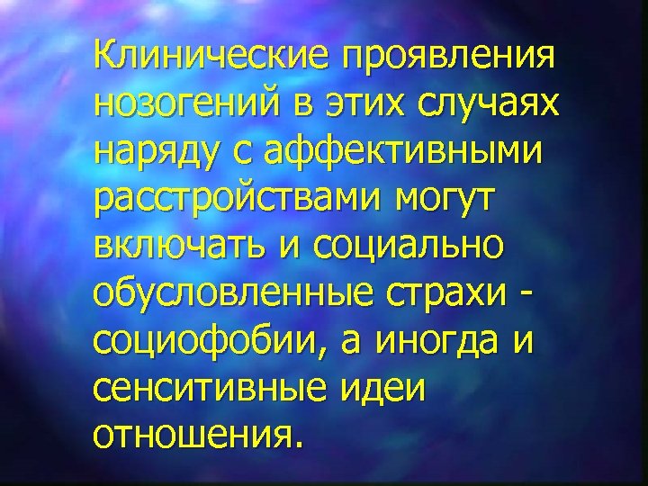 Клинические проявления нозогений в этих случаях наряду с аффективными расстройствами могут включать и социально