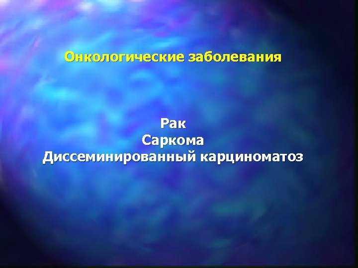 Онкологические заболевания Рак Саркома Диссеминированный карциноматоз 