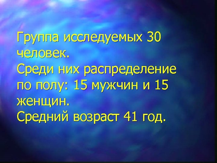 Группа исследуемых 30 человек. Среди них распределение по полу: 15 мужчин и 15 женщин.