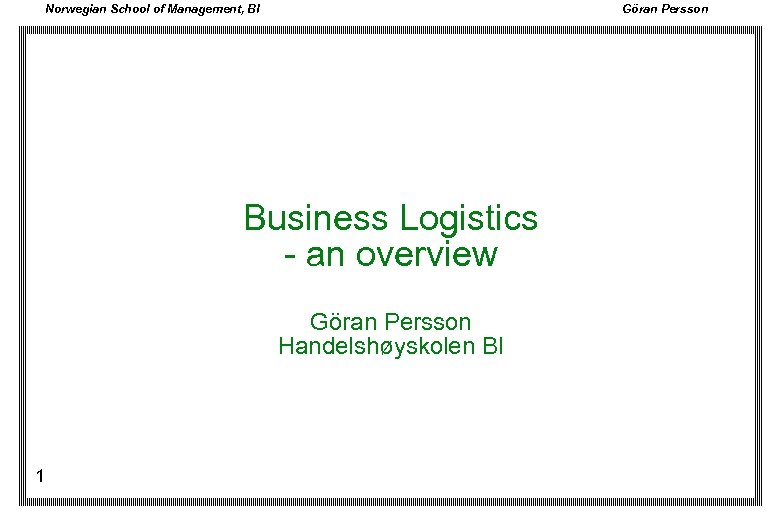 Norwegian School of Management, BI Göran Persson Business Logistics - an overview Göran Persson