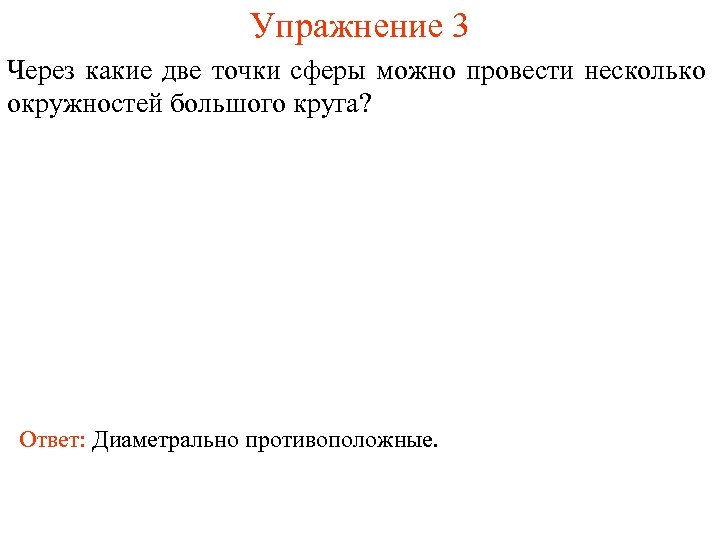 Упражнение 3 Через какие две точки сферы можно провести несколько окружностей большого круга? Ответ: