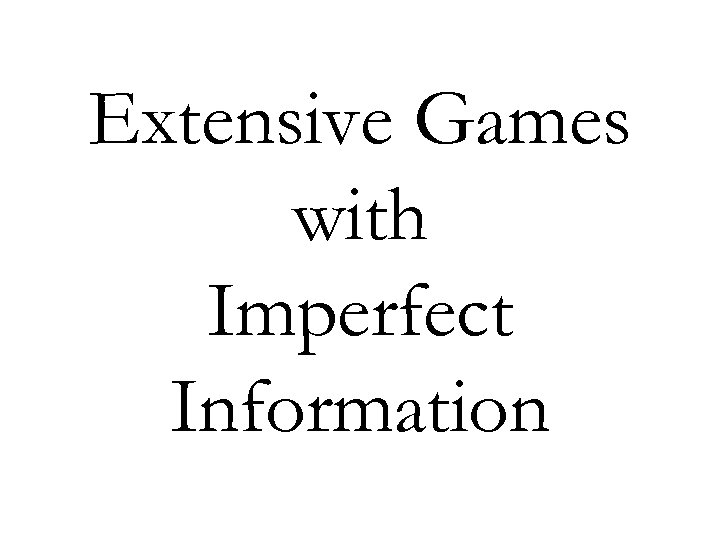 Extensive Games with Imperfect Information 