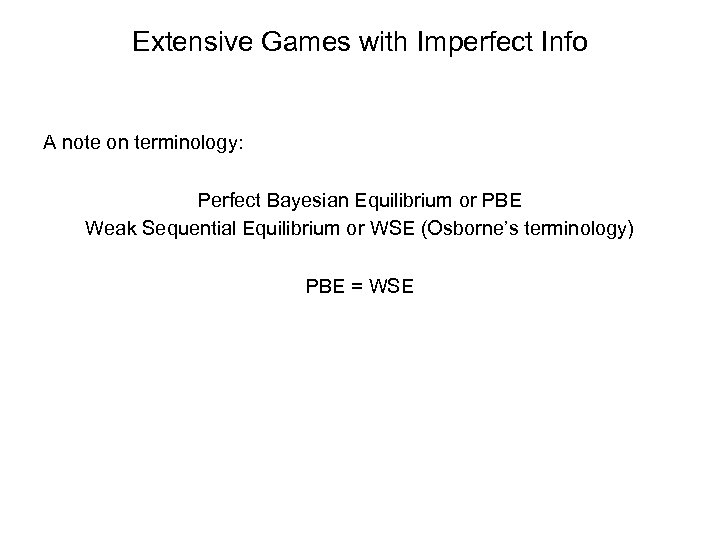 Extensive Games with Imperfect Info A note on terminology: Perfect Bayesian Equilibrium or PBE