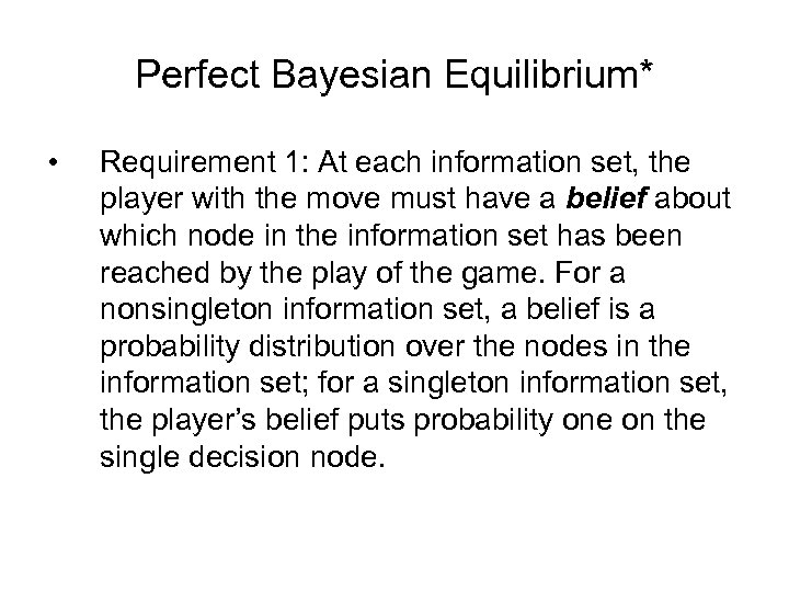 Perfect Bayesian Equilibrium* • Requirement 1: At each information set, the player with the