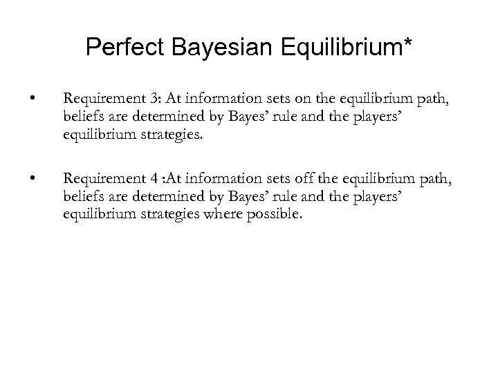 Perfect Bayesian Equilibrium* • Requirement 3: At information sets on the equilibrium path, beliefs