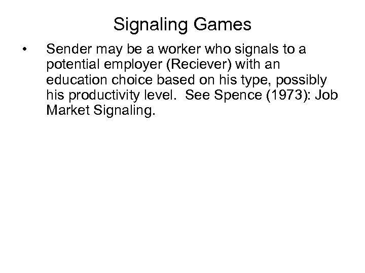 Signaling Games • Sender may be a worker who signals to a potential employer