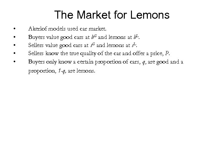 The Market for Lemons • • • Akerlof models used car market. Buyers value