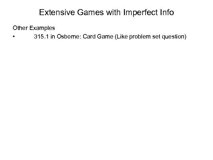 Extensive Games with Imperfect Info Other Examples • 315. 1 in Osborne: Card Game