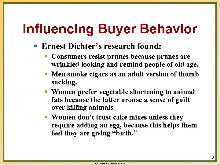 Influencing Buyer Behavior § Ernest Dichter’s research found: § Consumers resist prunes because prunes