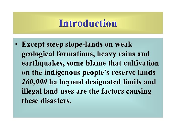 Introduction • Except steep slope-lands on weak geological formations, heavy rains and earthquakes, some