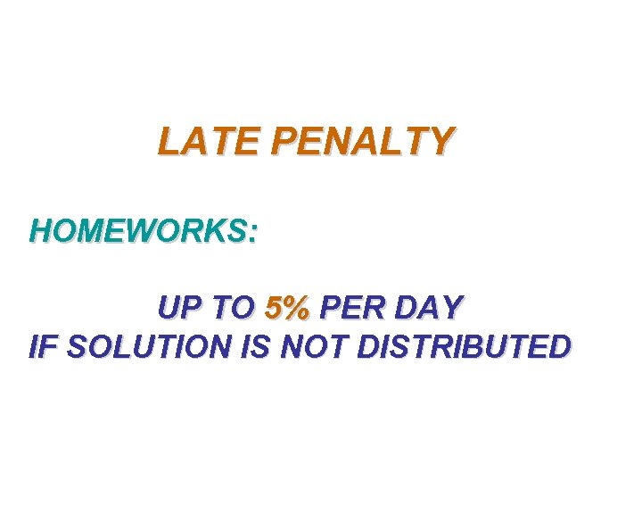 LATE PENALTY HOMEWORKS: UP TO 5% PER DAY IF SOLUTION IS NOT DISTRIBUTED 