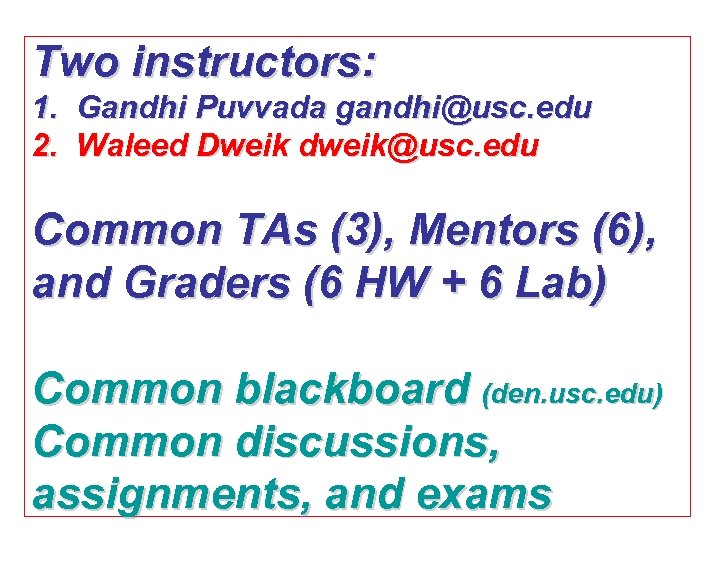 Two instructors: 1. Gandhi Puvvada gandhi@usc. edu 2. Waleed Dweik dweik@usc. edu Common TAs
