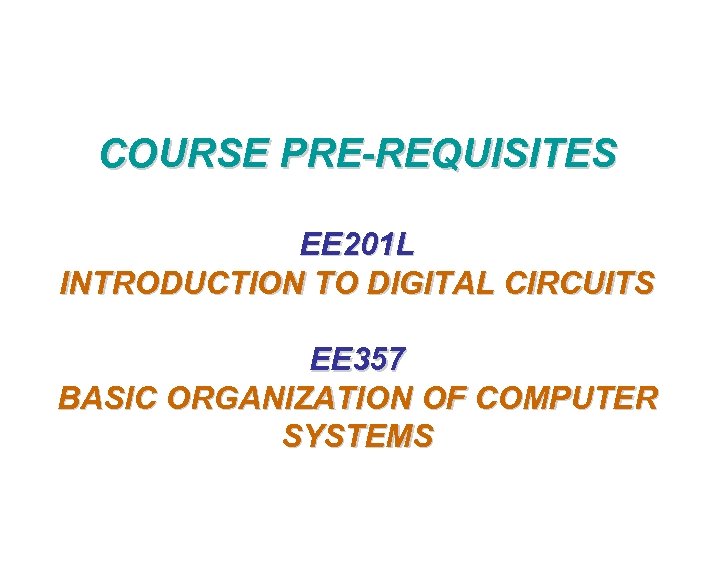 COURSE PRE-REQUISITES EE 201 L INTRODUCTION TO DIGITAL CIRCUITS EE 357 BASIC ORGANIZATION OF