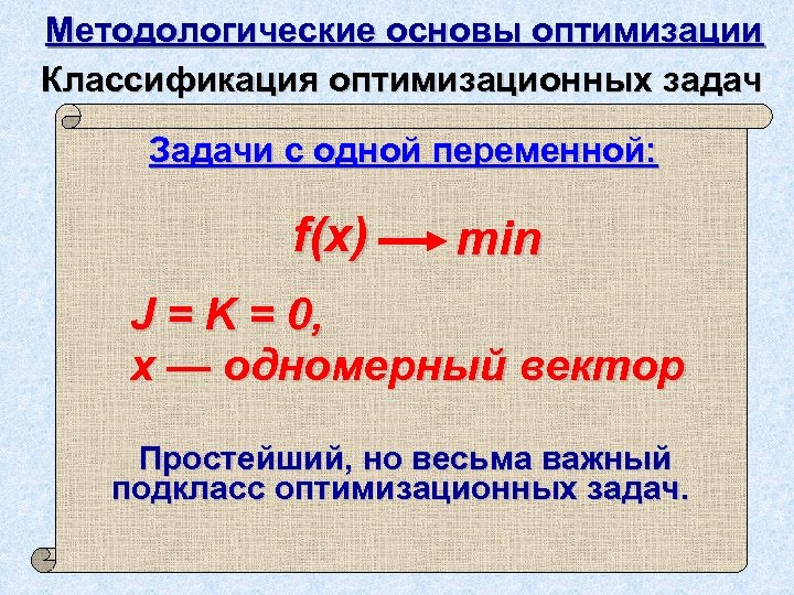 Методологические основы оптимизации Классификация оптимизационных задач Задачи с одной переменной: f(x) min J =
