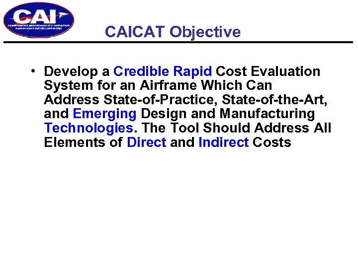 CAICAT Objective • Develop a Credible Rapid Cost Evaluation System for an Airframe Which