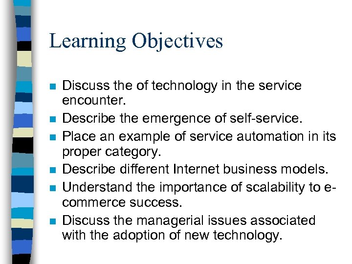 Learning Objectives n n n Discuss the of technology in the service encounter. Describe