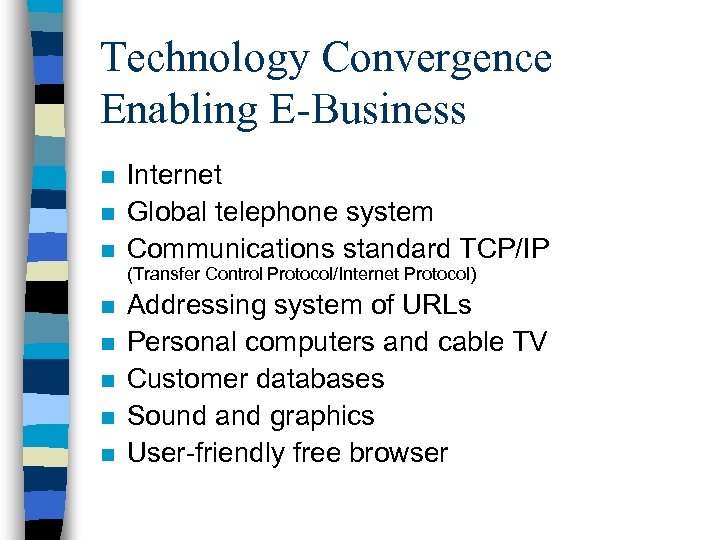 Technology Convergence Enabling E-Business n n n Internet Global telephone system Communications standard TCP/IP