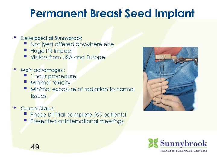 Permanent Breast Seed Implant • Developed at Sunnybrook • Main advantages : • Current
