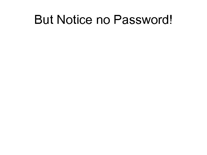 But Notice no Password! 