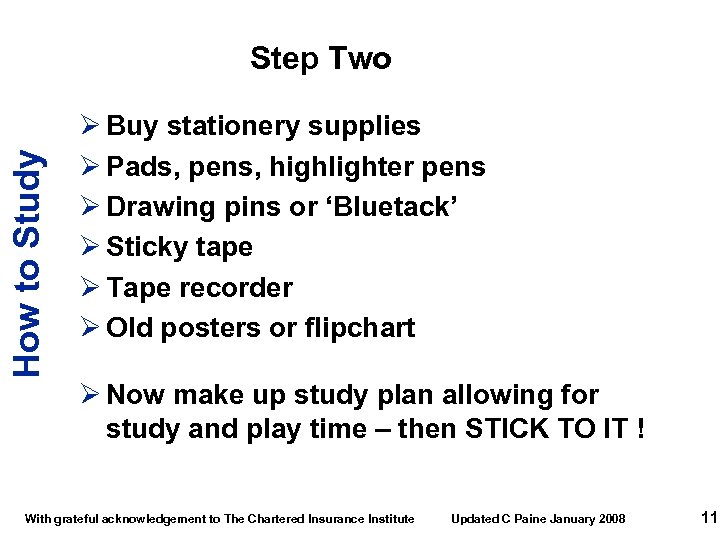 How to Study Step Two Ø Buy stationery supplies Ø Pads, pens, highlighter pens