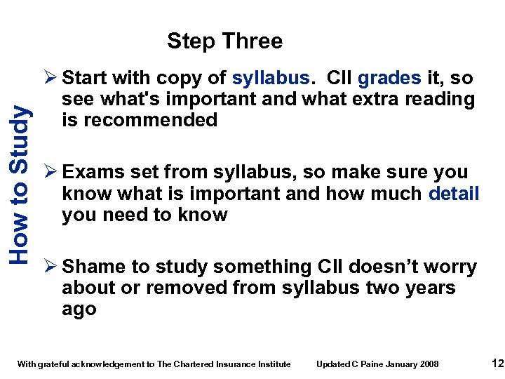 How to Study Step Three Ø Start with copy of syllabus. CII grades it,