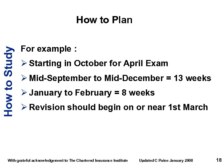 How to Study How to Plan For example : Ø Starting in October for