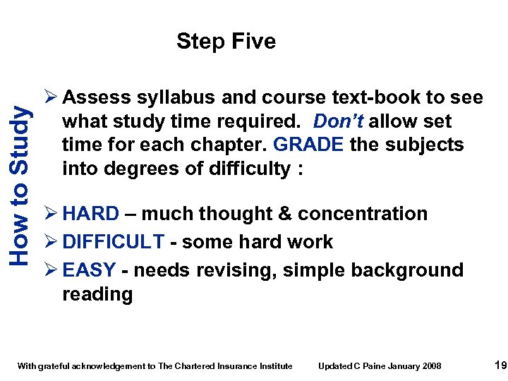 How to Study Step Five Ø Assess syllabus and course text-book to see what