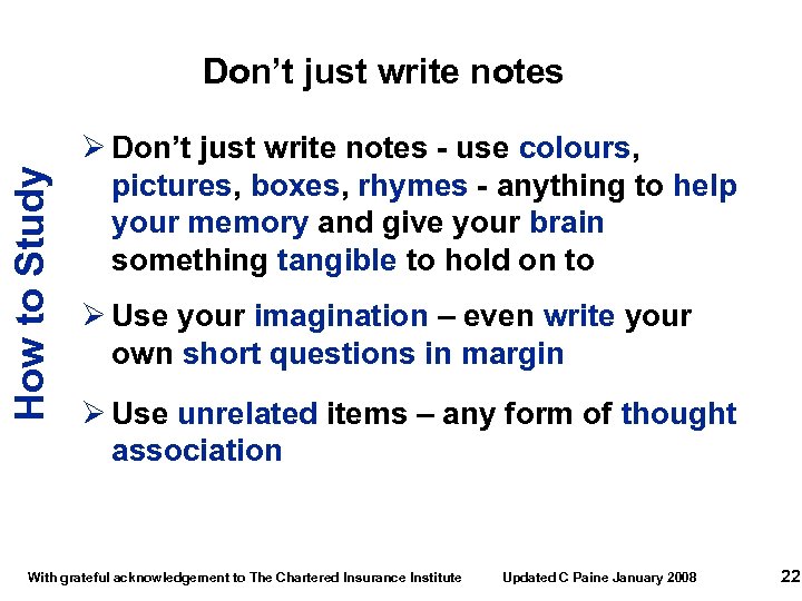 How to Study Don’t just write notes Ø Don’t just write notes - use