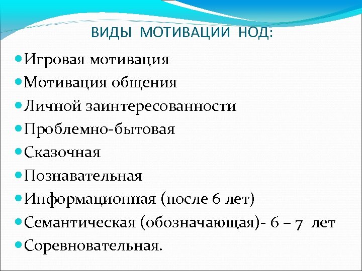 ВИДЫ МОТИВАЦИИ НОД: Игровая мотивация Мотивация общения Личной заинтересованности Проблемно-бытовая Сказочная Познавательная Информационная (после