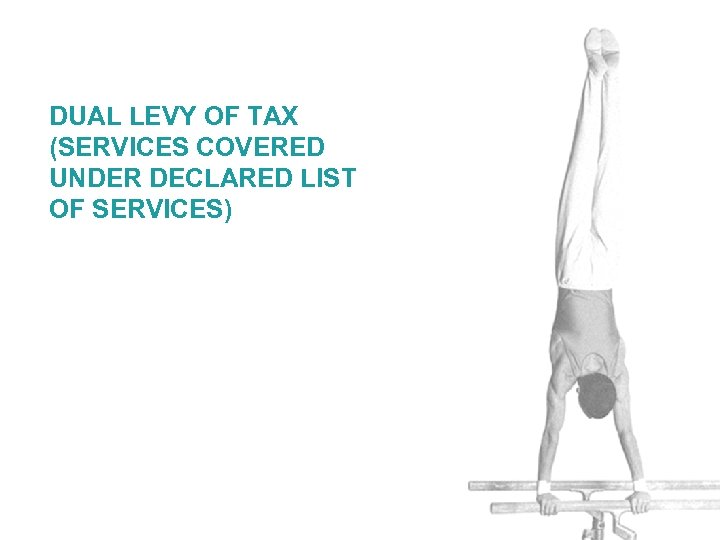 DUAL LEVY OF TAX (SERVICES COVERED UNDER DECLARED LIST OF SERVICES) 