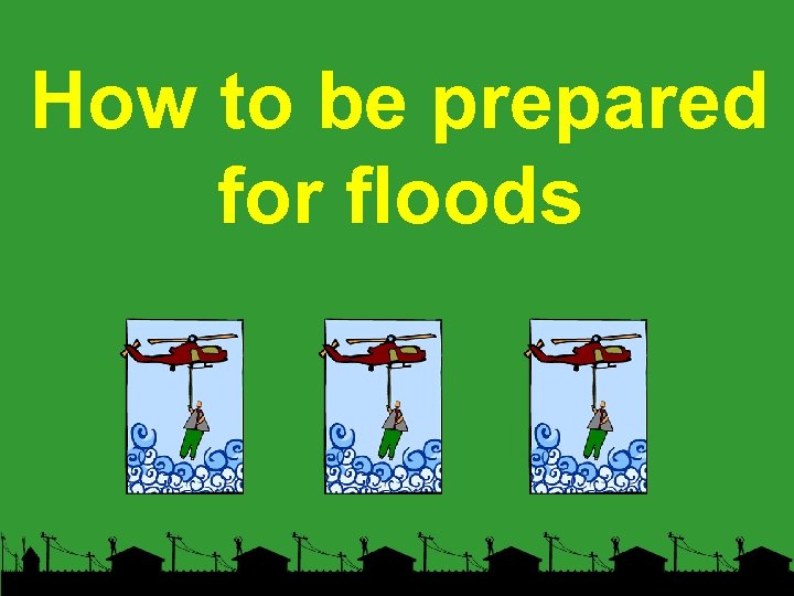 How to be prepared for floods 