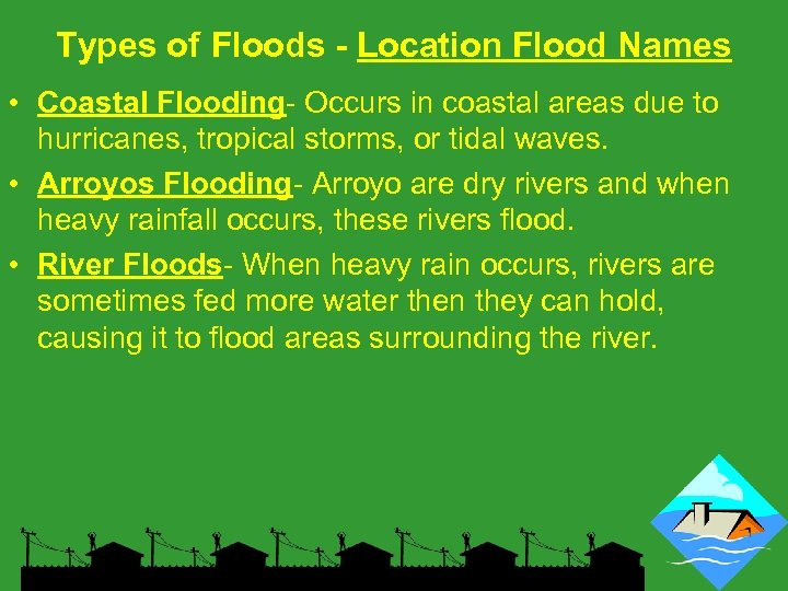 Types of Floods - Location Flood Names • Coastal Flooding- Occurs in coastal areas