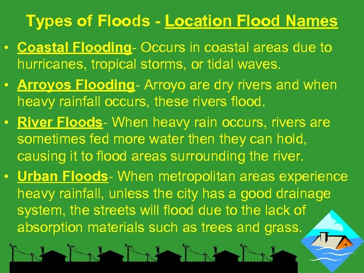 Types of Floods - Location Flood Names • Coastal Flooding- Occurs in coastal areas