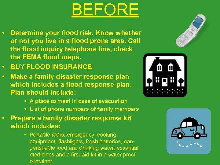 BEFORE • Determine your flood risk. Know whether or not you live in a